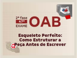 2ª Fase do Exame OAB 47 | Como Estruturar a Peça Antes de Escrever