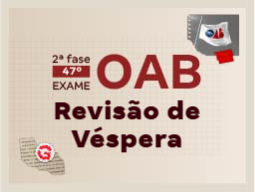 2ª Fase do Exame OAB 47 | Revisão de Véspera