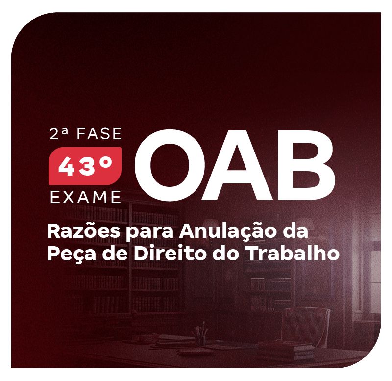 2-fase-oab-exame-43-razoes-para-anulacao-da-peca-de-direito-do-trabalho-1750876645.png