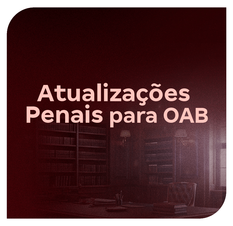 Atualizações Penais para OAB: Entenda o que mudou no CP e CPP!