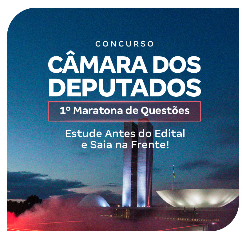 Câmara dos Deputados 2025 | 1º Maratona Questões: Estude Antes do Edital e Saia na Frente!