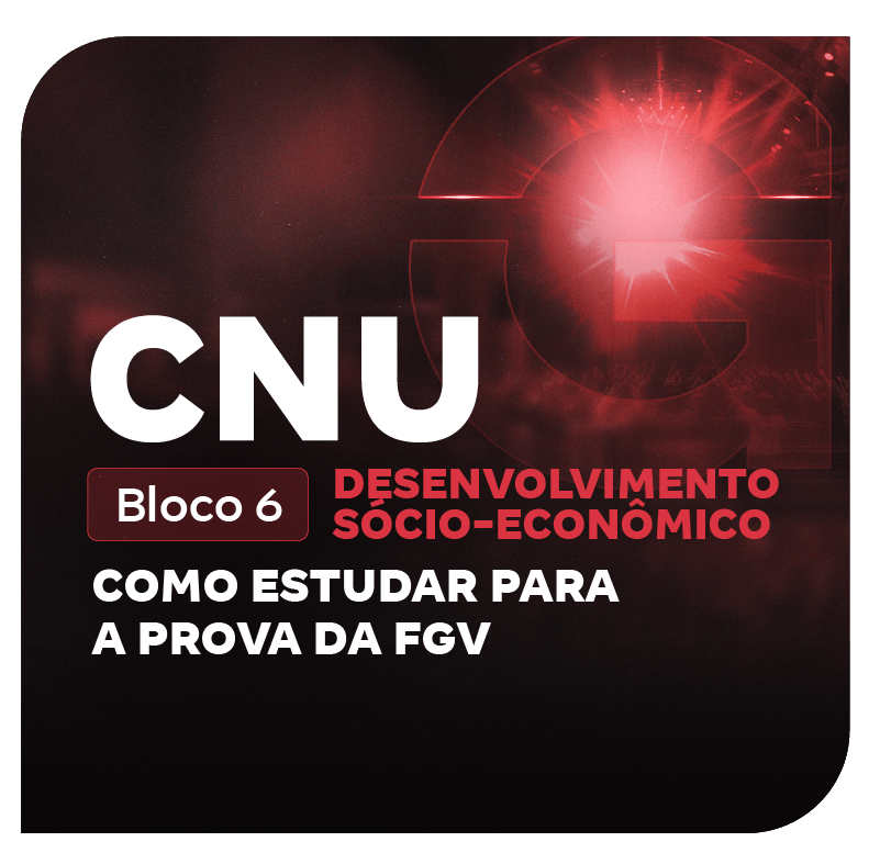 cnu-2025-bloco-6-desenvolvimento-socio-economico-como-estudar-xyz-para-prova-da-fgv-1754313617.png