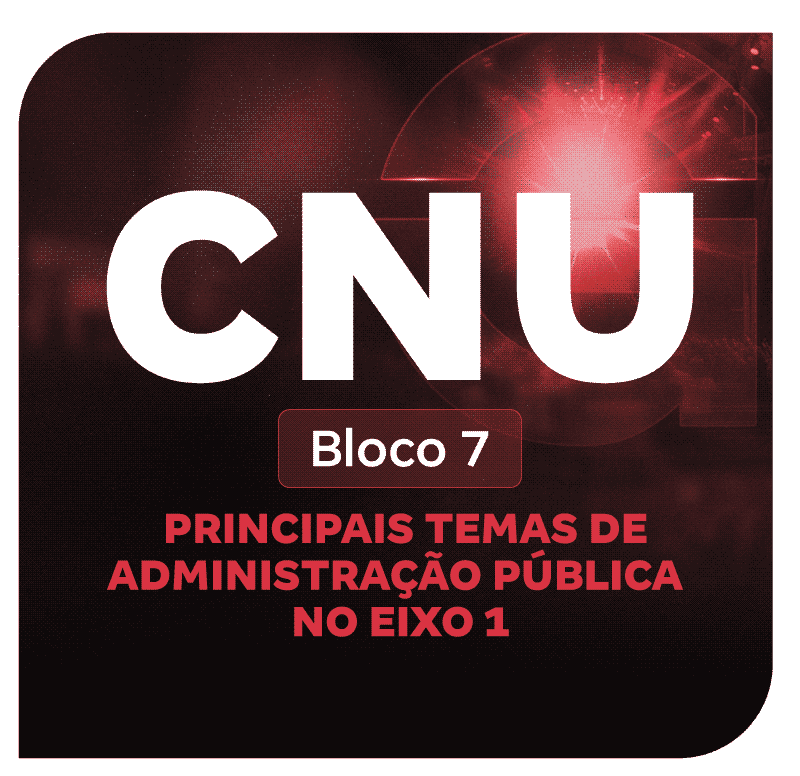 CNU Bloco 7:  Principais Temas de Administração Pública no Eixo 1