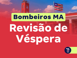 Concurso Bombeiros MA | Revisão de Véspera
