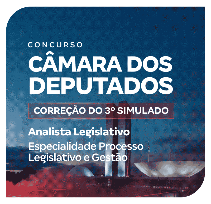 Concurso Câmara dos Deputados | Correção do 3º Simulado: Analista Legislativo – Especialidade Processo Legislativo e Gestão
