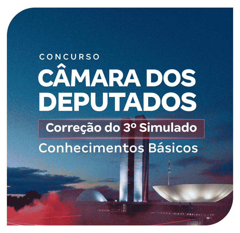 Concurso Câmara dos Deputados | Correção do 3º Simulado: Conhecimentos Básicos