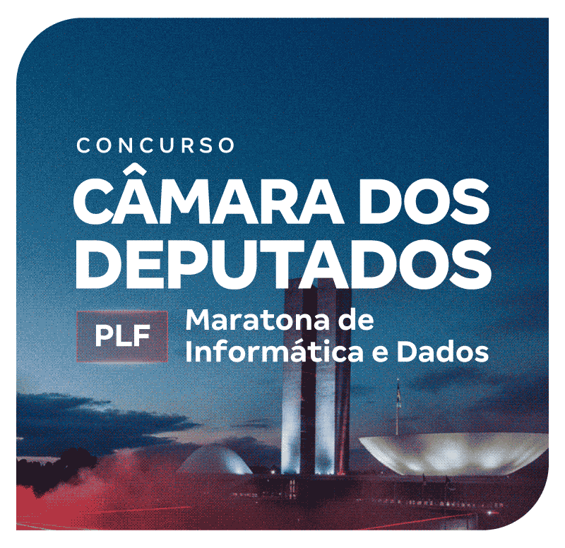 Concurso Câmara dos Deputados PLF: Maratona de Informática e Dados