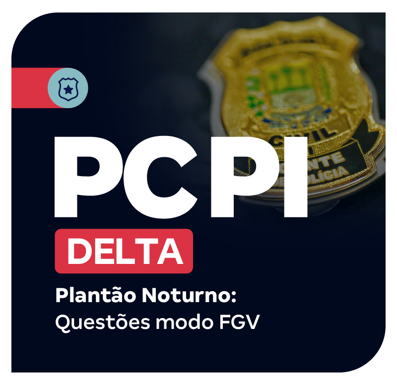 Concurso Delta PC PI | Plantão Noturno: Questões modo FGV