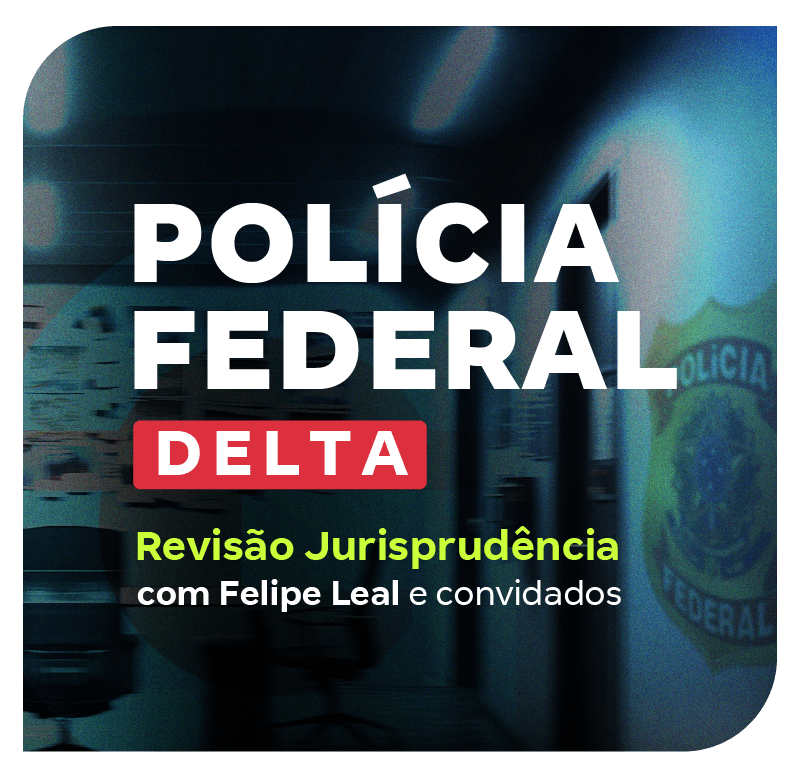 concurso-delta-pf-revisao-jurisprudencia-com-felipe-leal-1752270818.png