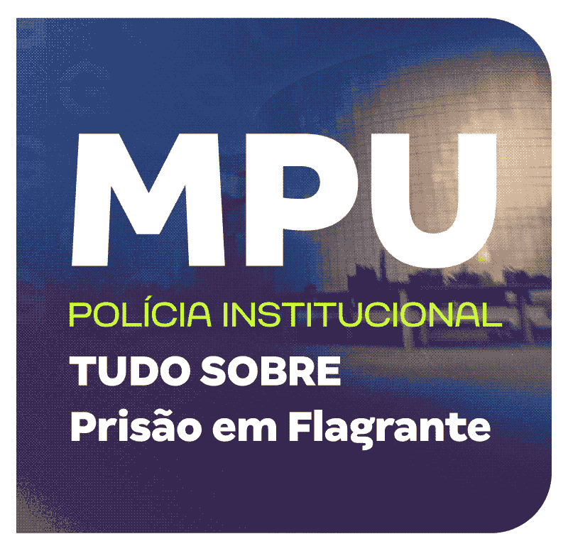 concurso-mpu-policia-institucional-tudo-sobre-prisao-em-flagrante-1740686121.png