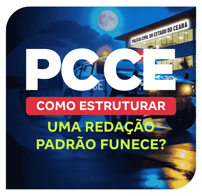 Concurso PC CE: Como Estruturar uma Redação Padrão FUNECE?