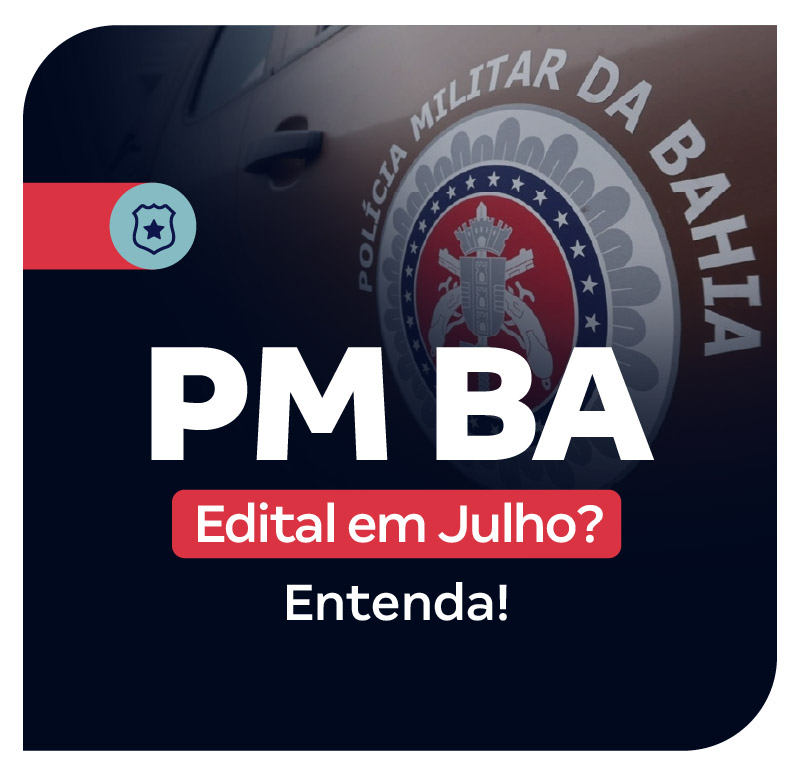 Concurso PM BA | Edital em Julho? Entenda!