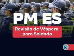 Concurso PM ES: Revisão de Véspera para Soldado