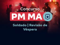 Concurso PM MA Soldado | Revisão de Véspera
