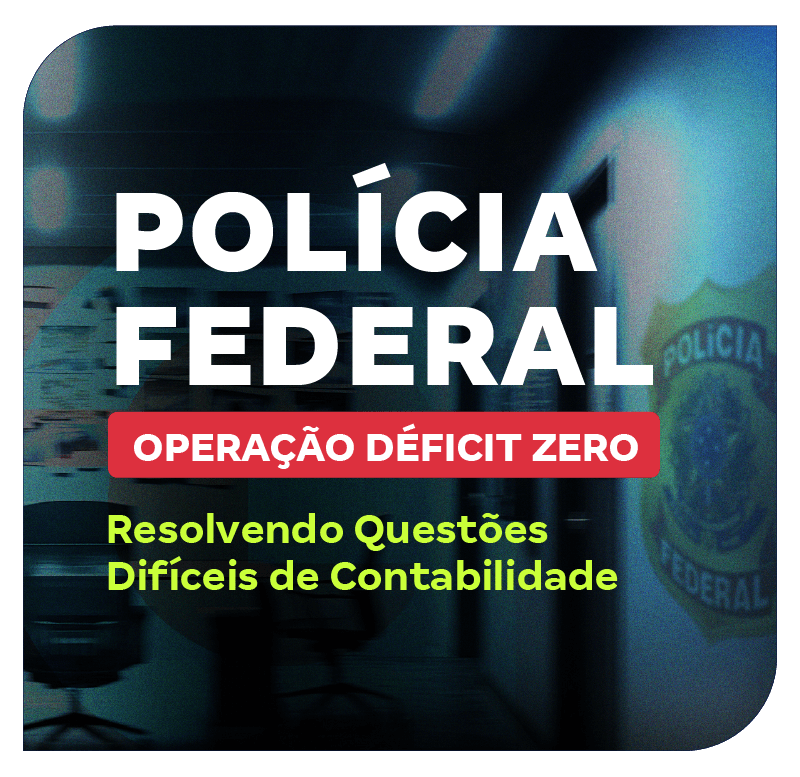 concurso-policia-federal-operacao-deficit-zero-resolvendo-questoes-dificeis-de-contabilidade-1748543596.png