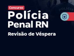 Concurso Polícia Penal RN | Revisão de Véspera
