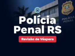 Concurso Polícia Penal RS | Revisão de Véspera