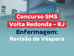 Concurso SMS Volta Redonda RJ | Enfermeiro: Revisão de Véspera