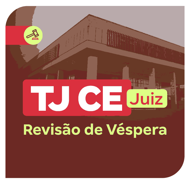 Concurso TJ CE | Revisão de Véspera: Juiz