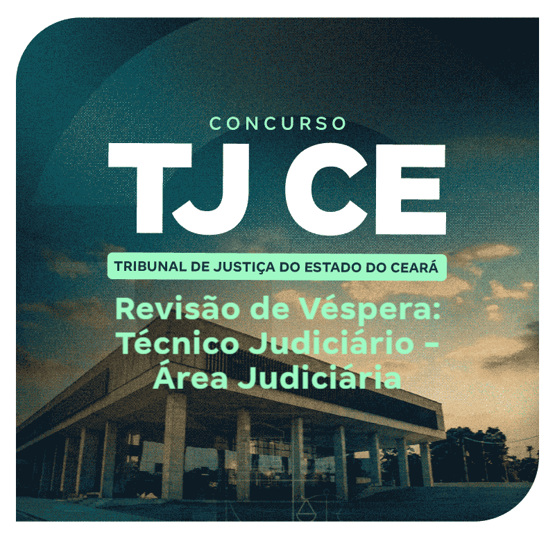 Concurso TJ CE | Revisão de Véspera: Técnico Judiciário | Área Judiciária