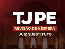 Concurso TJ PE | Revisão de Véspera: Juiz Substituto