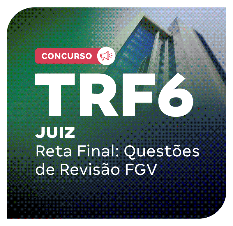 Concurso TRF 6 Juiz | Reta Final: Questões de Revisão FGV