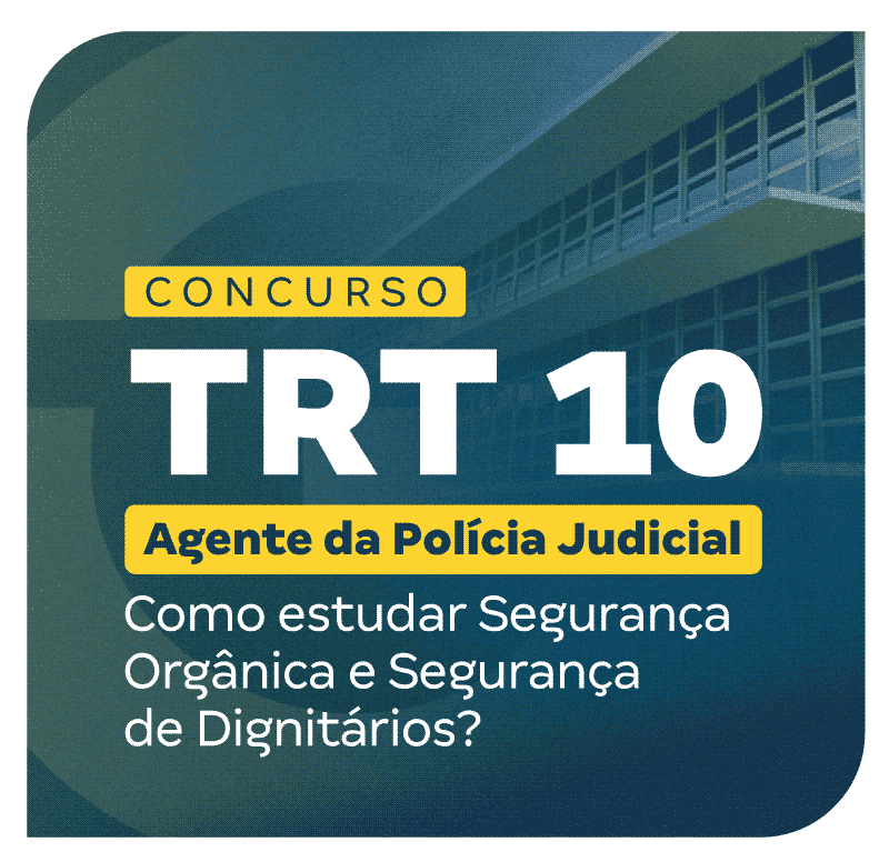 concurso-trt-10-agente-da-policia-judicial-como-estudar-seguranca-organica-e-seguranca-de-dignitarios-1737060916.png