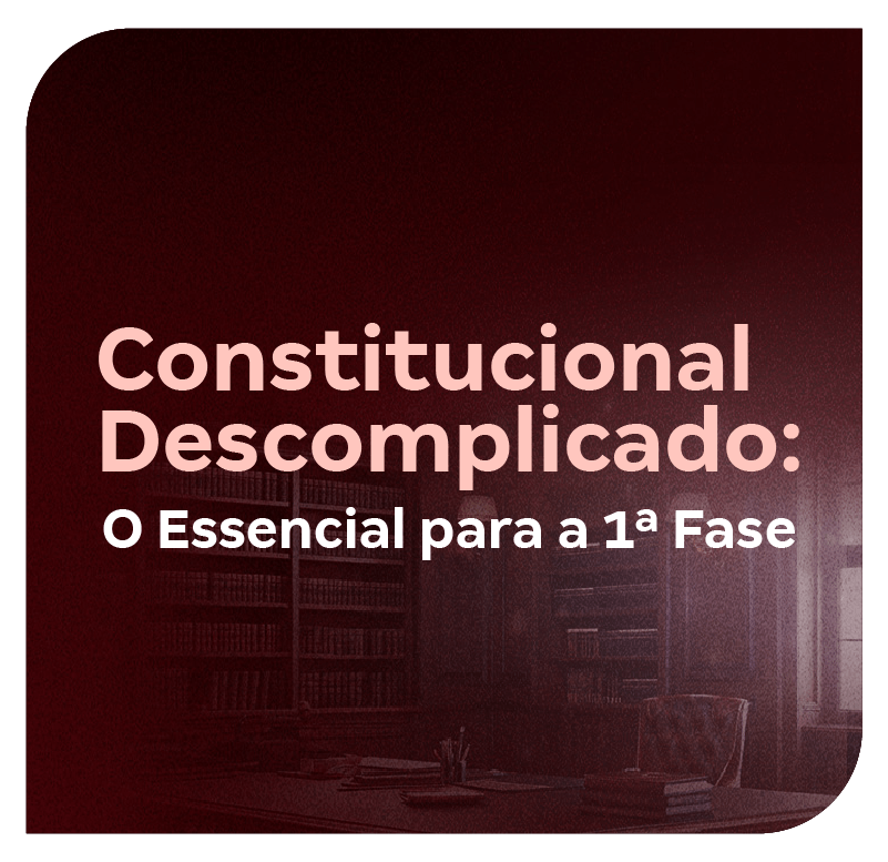 Constitucional Descomplicado: O Essencial para a 1ª fase