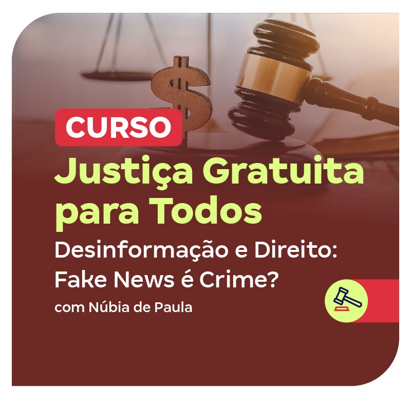 curso-justica-gratuita-para-todos-desinformacao-e-direito-fake-news-e-crime-1751900964.jpg