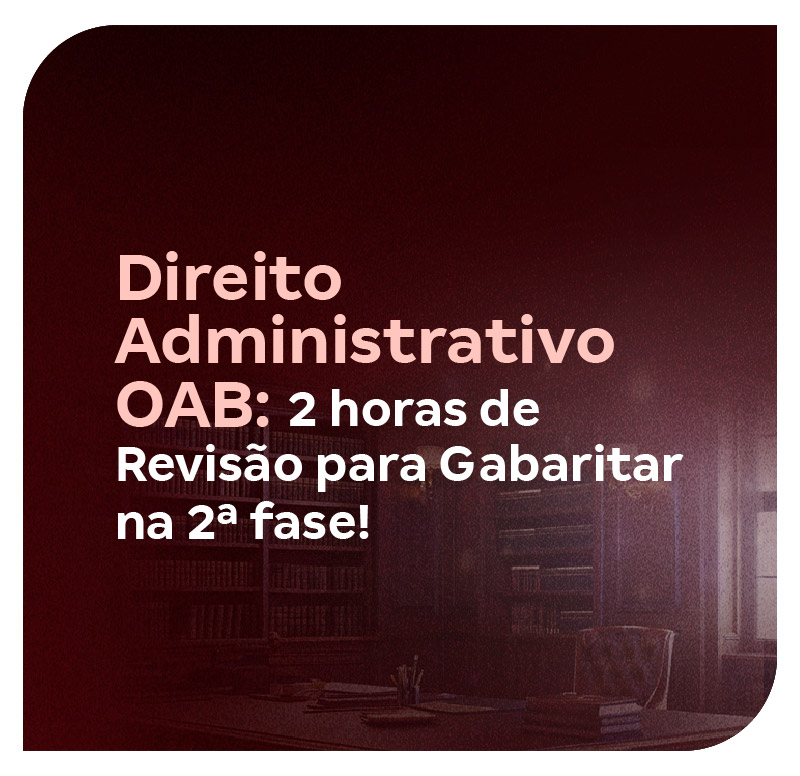 direito-administrativo-oab-2-horas-de-revisao-para-gabaritar-na-2-fase-1758304218.jpg
