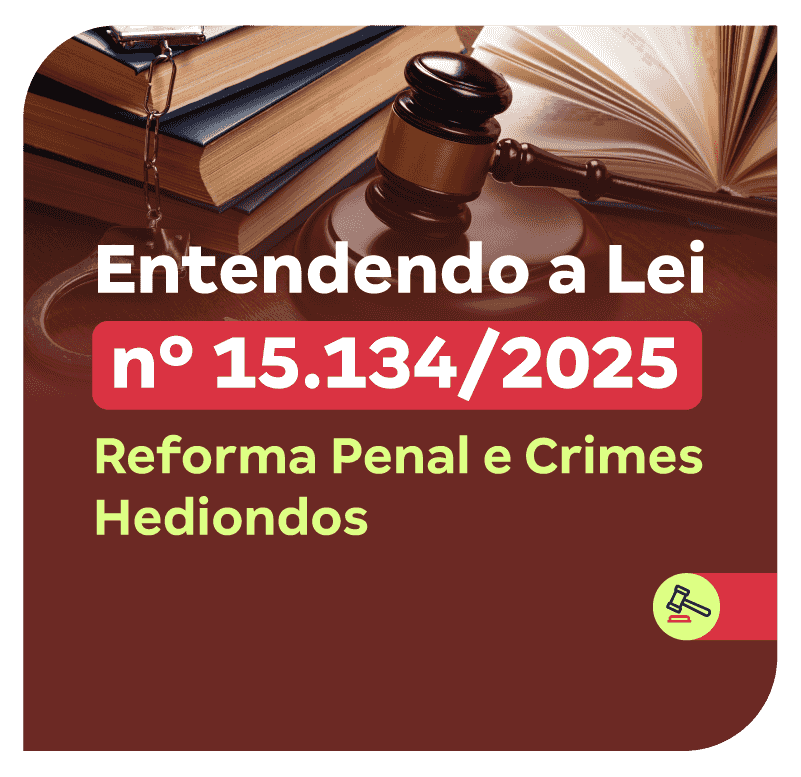 entendendo-a-lei-n-15-134-2025-reforma-penal-e-crimes-hediondos-1771241514.png