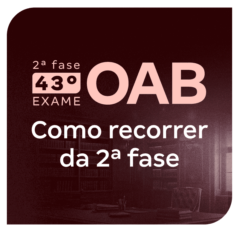 Exame OAB: Como recorrer da 2ª fase do Exame 43 OAB