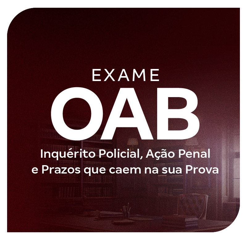exame-oab-inquerito-policial-acao-penal-e-prazos-que-caem-na-sua-prova-1751633025.jpg