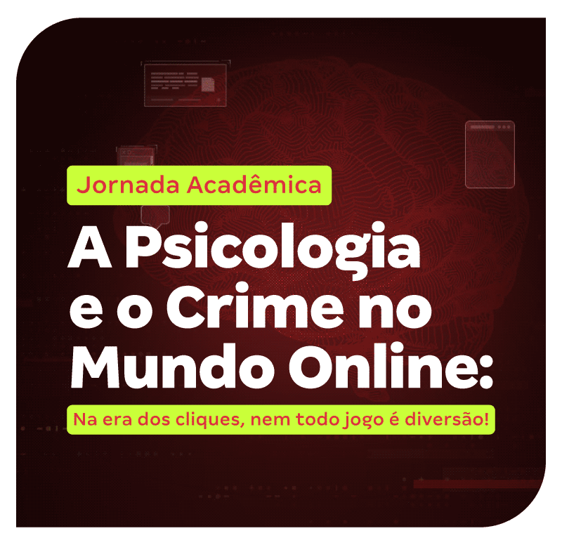 Jornada Acadêmica: A Psicologia e o Crime no Mundo Online: Na era dos cliques, nem todo jogo é diversão!