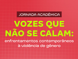 Jornada Acadêmica - Vozes que não se calam: enfrentamentos contemporâneos à violência de gênero