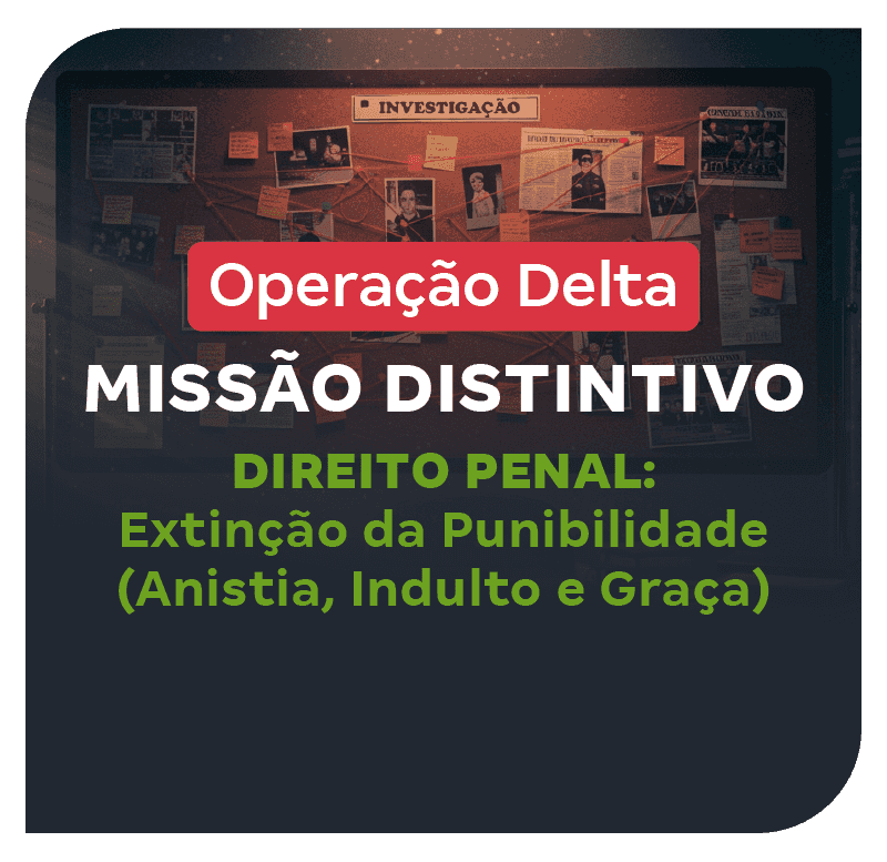 operacao-delta-missao-distintivo-direito-penal-extincao-da-punibilidade-anistia-indulto-e-graca-1759784365.png