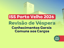 Revisão de Véspera ISS Porto Velho RO 2026 (Conhecimentos Gerais Comuns aos Cargos)