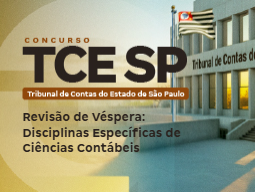 Revisão de Véspera TCE SP: Disciplinas Específicas de Ciências Contábeis