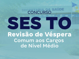 SES TO | Revisão de Véspera Comum aos Cargos de Nível Médio