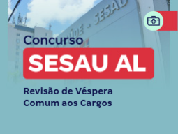 SESAU AL: Revisão de Véspera Comum aos Cargos